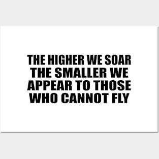 The higher we soar the smaller we appear to those who cannot fly Posters and Art